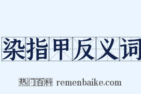 染指甲反义词是什么意思的图片